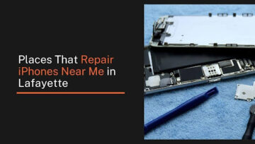 Places That Repair iPhones Near Me in Lafayette: Your Ultimate Guide